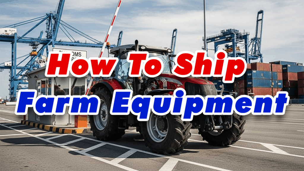 How to Ship Farm Equipment and Tractors Across Borders